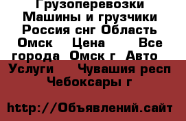 Грузоперевозки.Машины и грузчики.Россия.снг,Область.Омск. › Цена ­ 1 - Все города, Омск г. Авто » Услуги   . Чувашия респ.,Чебоксары г.